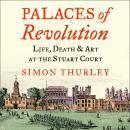 Palaces of Revolution: Life, Death and Art at the Stuart Court Audiobook