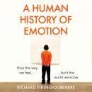 A Human History of Emotion: How the Way We Feel Built the World We Know Audiobook