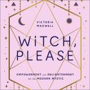 Witch, Please: Empowerment and Enlightenment for the Modern Mystic Audiobook