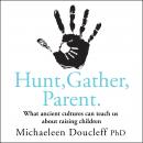 Hunt, Gather, Parent: What Ancient Cultures Can Teach Us about Raising Children Audiobook