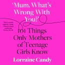 'Mum, What's Wrong with You?': 101 Things Only Mothers of Teenage Girls Know Audiobook