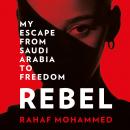 Rebel: My Escape from Saudi Arabia to Freedom Audiobook