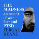 The Madness: A Memoir of War, Fear and PTSD Audiobook