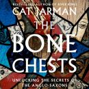 The Bone Chests: Unlocking the Secrets of the Anglo-Saxons Audiobook