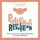 Philanthropy Revolution: How to Inspire Donors, Build Relationships and Make a Difference
