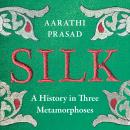 Silk: A History in Three Metamorphoses Audiobook