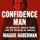 Confidence Man: The Making of Donald Trump and the Breaking of America Audiobook