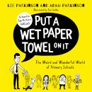 Put A Wet Paper Towel on It: The Weird and Wonderful World of Primary Schools Audiobook