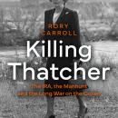 Killing Thatcher: The IRA, the Manhunt and the Long War on the Crown Audiobook