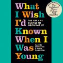 What I Wish I’d Known When I Was Young: The Art and Science of Growing Up Audiobook