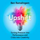 Upshift: Turning Pressure into Performance and Crisis into Creativity Audiobook