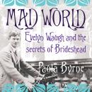 Mad World: Evelyn Waugh and the Secrets of Brideshead Audiobook