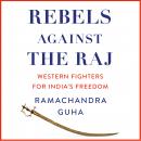 Rebels Against the Raj: Western Fighters for India’s Freedom Audiobook