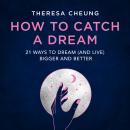 How to Catch A Dream: 21 Ways to Dream (and Live) Bigger and Better Audiobook