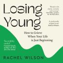 Losing Young: How to Grieve When Your Life is Just Beginning Audiobook