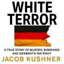 White Terror: A True Story of Murder, Bombings and Germany’s Far Right Audiobook