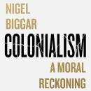 Colonialism: A Moral Reckoning Audiobook