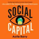 Social Capital: Life online in the shadow of Ireland’s tech boom Audiobook
