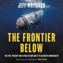The Frontier Below: The Past, Present and Future of Our Quest to Go Deeper Underwater Audiobook