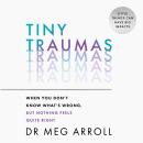 Tiny Traumas: When you don’t know what’s wrong, but nothing feels quite right Audiobook