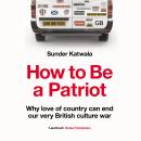 How to be a Patriot: Why love of country can end our very British culture war Audiobook