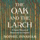 The Oak and The Larch: A Forest History of Russia and its Empires Audiobook