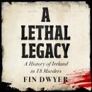 A Lethal Legacy: A History of Ireland in 18 Murders Audiobook