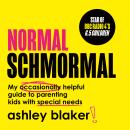 Normal Schmormal: My occasionally helpful guide to parenting kids with special needs Audiobook