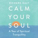 Calm Your Soul: A Year of Spiritual Tranquillity Audiobook