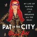 Pat in the City: My Life of Fashion, Style and Breaking All the Rules Audiobook