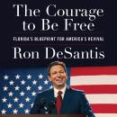 The Courage to Be Free: Florida's Blueprint for America's Revival Audiobook