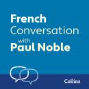 French Conversation with Paul Noble: Learn to speak everyday French step-by-step Audiobook