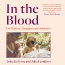 In the Blood: On Mothers, Daughters and Addiction Audiobook