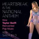 Heartbreak is the National Anthem: How Taylor Swift Reinvented Pop Music Audiobook