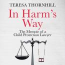 In Harm’s Way: The memoir of a child protection lawyer from the most secretive court in England and  Audiobook