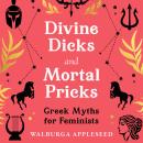 Divine Dicks and Mortal Pricks: Greek Myths for Feminists Audiobook