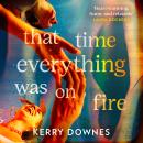 That Time Everything Was On Fire Audiobook