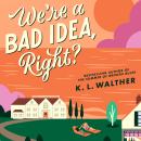 We’re a Bad Idea, Right? Audiobook