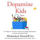 Dopamine Kids: Five Steps to Free Your Family from Digital Dependency and Ultra-Processed Foods Audiobook