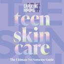 Teen Skincare: The Ultimate No Nonsense Guide Audiobook