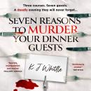 Seven Reasons to Murder Your Dinner Guests: Seven guests. Three courses. One deadly evening. Audiobook