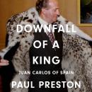 Downfall of a King: Juan Carlos of Spain Audiobook