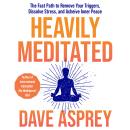 Heavily Meditated: The fast path to remove your triggers, dissolve stress and achieve inner peace Audiobook