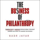 The Business of Philanthropy: Perspectives and Insights from Global Thought Leaders on How to Change Audiobook