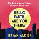 Hello Earth, Are You There?: The Best Science Fiction Stories of Brian Aldiss Audiobook