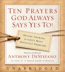 Ten Prayers God Always Says Yes To: Divine Answers to Life's Most Difficult Problems Audiobook