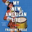 My New American Life: A Novel, Francine Prose