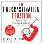 Procrastination Equation: How to Stop Putting Things Off and Start Getting Stuff Done, Piers Steel