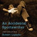 Accidental Sportswriter, Robert Lipsyte