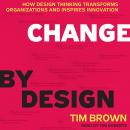 Change by Design: How Design Thinking Transforms Organizations and Inspires Innovation Audiobook